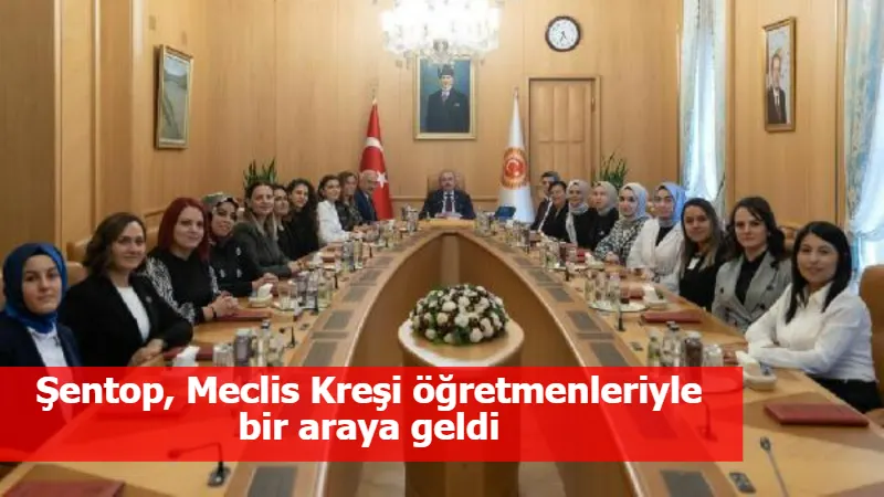 Şentop, Meclis Kreşi öğretmenleriyle bir araya geldi