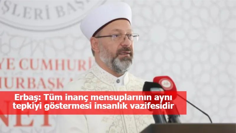 Erbaş: Tüm inanç mensuplarının aynı tepkiyi göstermesi insanlık vazifesidir