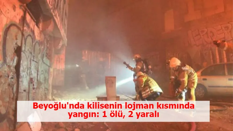 Beyoğlu'nda kilisenin lojman kısmında yangın: 1 ölü, 2 yaralı