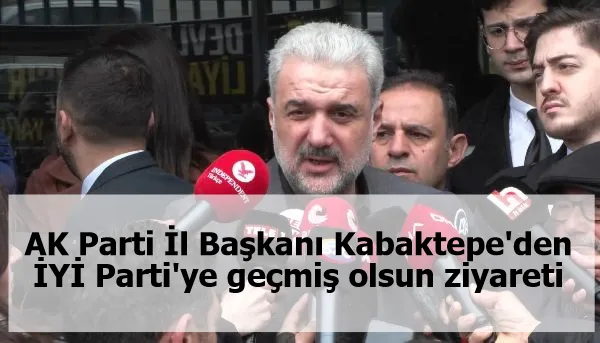 AK Parti İl Başkanı Kabaktepe'den İYİ Parti'ye geçmiş olsun ziyareti