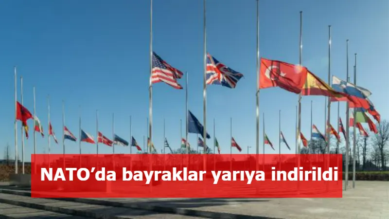 NATO’da bayraklar yarıya indirildi