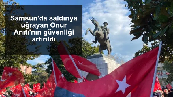 Samsun'da saldırıya uğrayan Onur Anıtı'nın güvenliği artırıldı