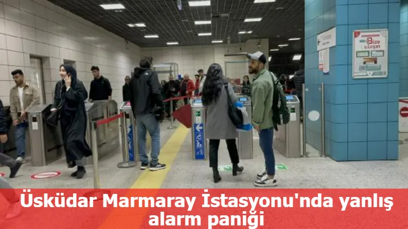 Üsküdar Marmaray İstasyonu'nda yanlış alarm paniği