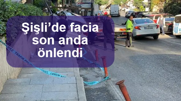 Şişli’de facia son anda önlendi