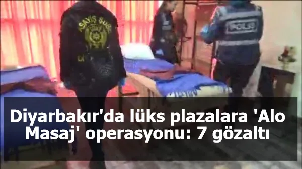 Diyarbakır'da lüks plazalara 'Alo Masaj' operasyonu: 7 gözaltı