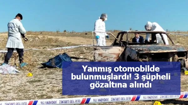 Yanmış otomobilde bulunmuşlardı! 3 şüpheli gözaltına alındı