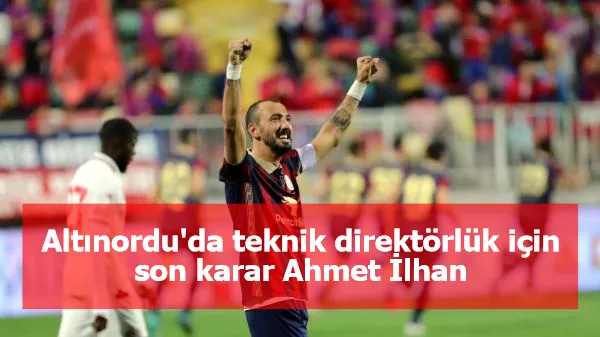 Altınordu'da teknik direktörlük için son karar Ahmet İlhan