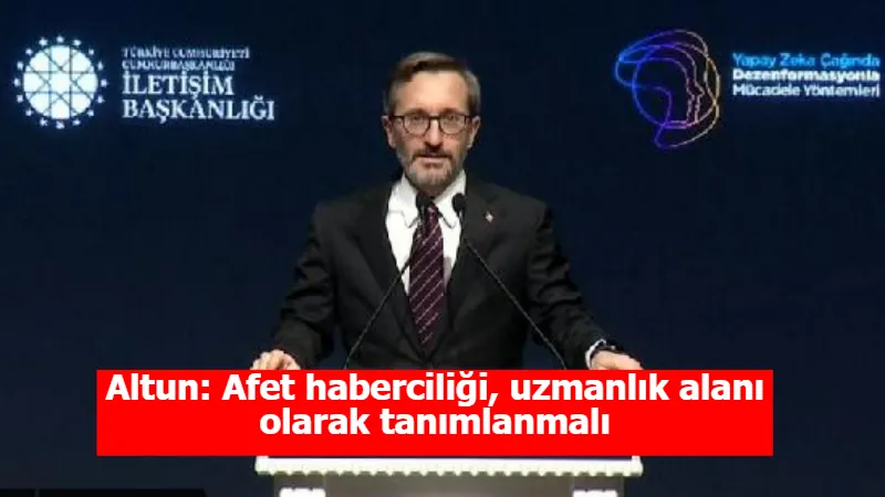 Altun: Afet haberciliği, uzmanlık alanı olarak tanımlanmalı