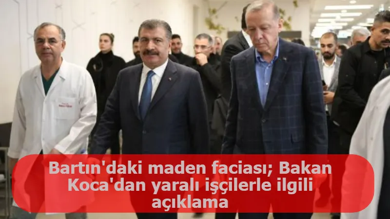 Bartın'daki maden faciası; Bakan Koca'dan yaralı işçilerle ilgili açıklama