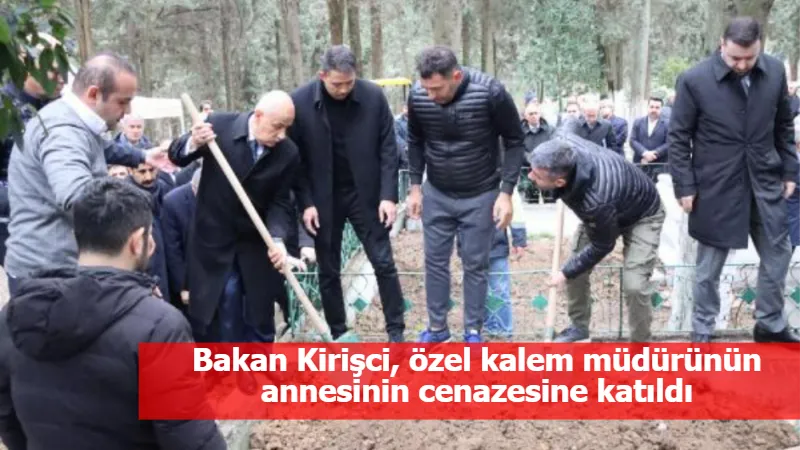 Bakan Kirişci, özel kalem müdürünün annesinin cenazesine katıldı