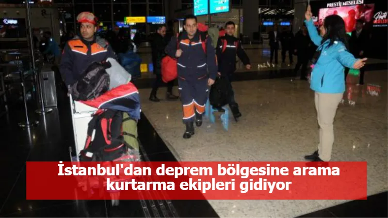 İstanbul'dan deprem bölgesine arama kurtarma ekipleri gidiyor