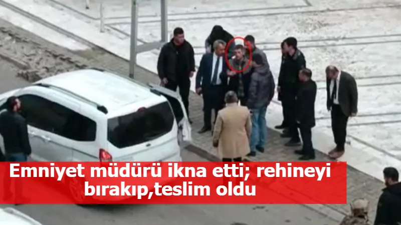 Emniyet müdürü ikna etti; rehineyi bırakıp,teslim oldu