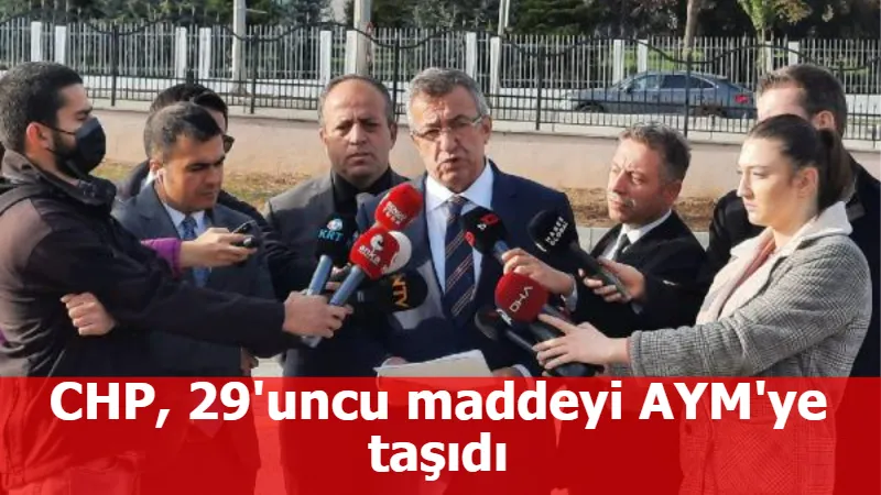 CHP, 29'uncu maddeyi AYM'ye taşıdı