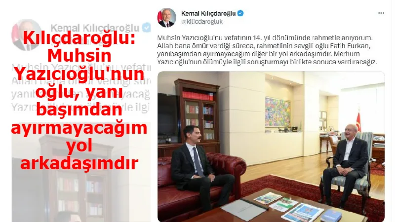 Kılıçdaroğlu: Muhsin Yazıcıoğlu'nun oğlu, yanı başımdan ayırmayacağım yol arkadaşımdır