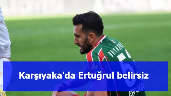 Karşıyaka'da Ertuğrul belirsiz