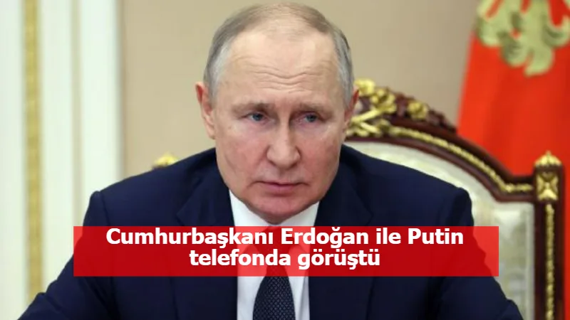 Cumhurbaşkanı Erdoğan ile Putin telefonda görüştü