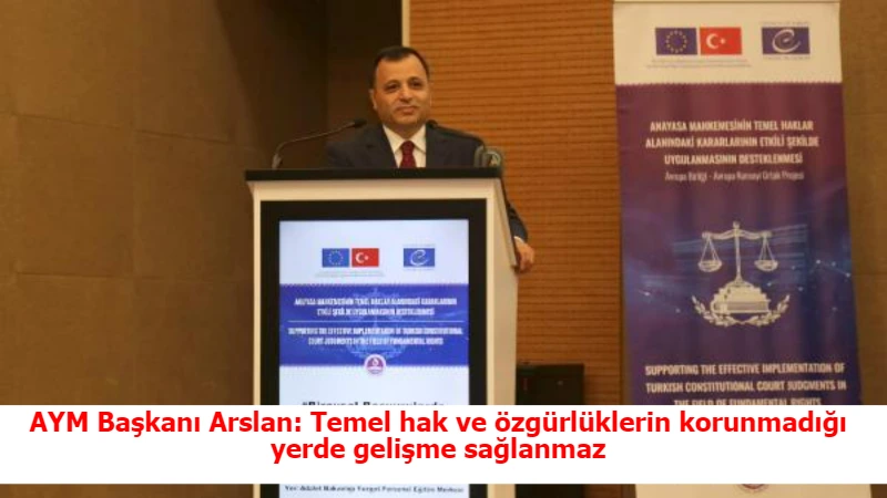 AYM Başkanı Arslan: Temel hak ve özgürlüklerin korunmadığı yerde gelişme sağlanmaz