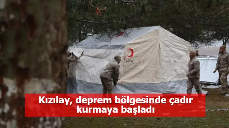 Kızılay, deprem bölgesinde çadır kurmaya başladı