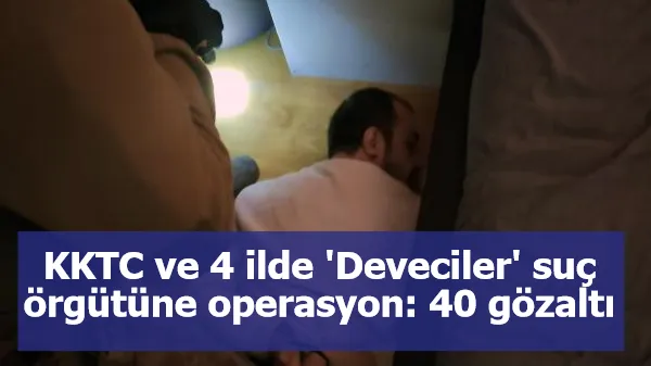 KKTC ve 4 ilde 'Deveciler' suç örgütüne operasyon: 40 gözaltı