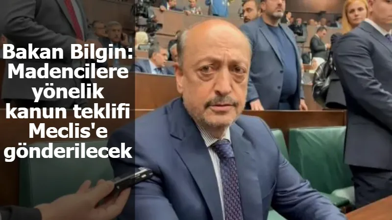 Bakan Bilgin: Madencilere yönelik kanun teklifi Meclis'e gönderilecek