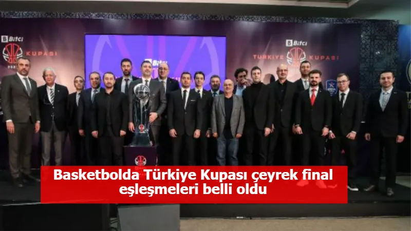 Basketbolda Türkiye Kupası çeyrek final eşleşmeleri belli oldu