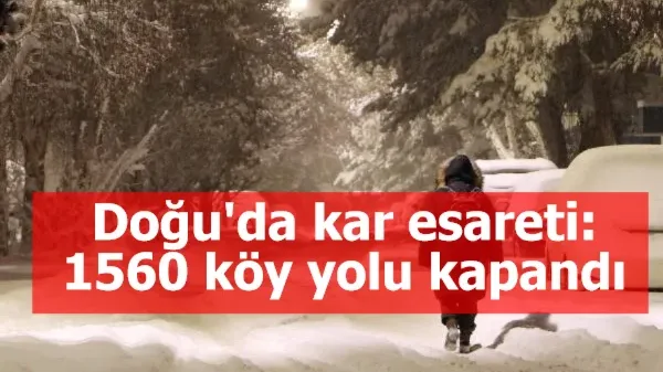 Doğu'da kar esareti; 1560 köy yolu kapandı