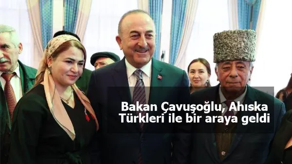 Bakan Çavuşoğlu, Ahıska Türkleri ile bir araya geldi