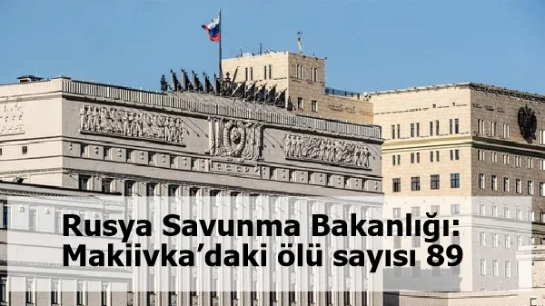 Rusya Savunma Bakanlığı: Makiivka’daki ölü sayısı 89