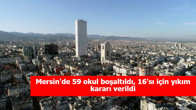 Mersin'de 59 okul boşaltıldı, 16'sı için yıkım kararı verildi