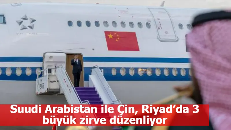 Suudi Arabistan ile Çin, Riyad’da 3 büyük zirve düzenliyor