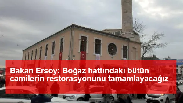 Bakan Ersoy: Boğaz hattındaki bütün camilerin restorasyonunu tamamlayacağız