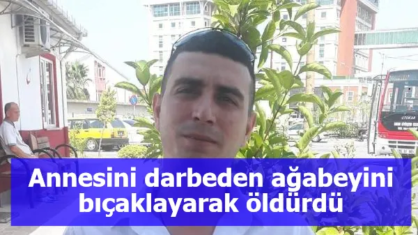 Annesini darbeden ağabeyini bıçaklayarak öldürdü