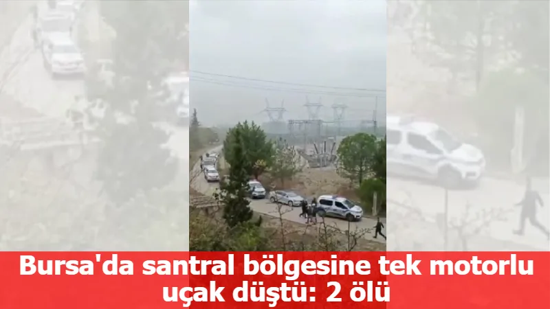 Bursa'da santral bölgesine tek motorlu uçak düştü: 2 ölü