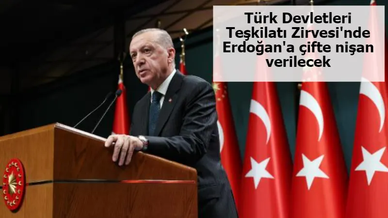Türk Devletleri Teşkilatı Zirvesi'nde Erdoğan'a çifte nişan verilecek