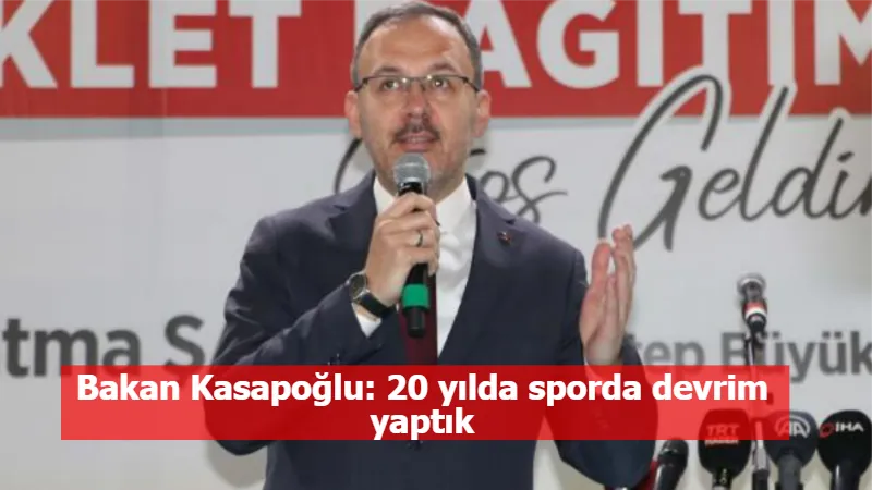 Bakan Kasapoğlu: 20 yılda sporda devrim yaptık