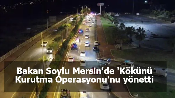 Bakan Soylu, Mersin'de 'Kökünü Kurutma Operasyonu'nu yönetti: 131 gözaltı