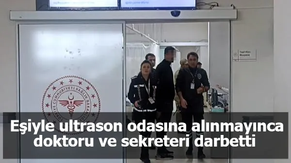 Eşiyle ultrason odasına alınmayınca doktoru ve sekreteri darbetti 