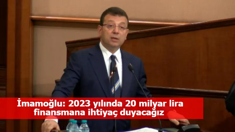 İmamoğlu: 2023 yılında 20 milyar lira finansmana ihtiyaç duyacağız