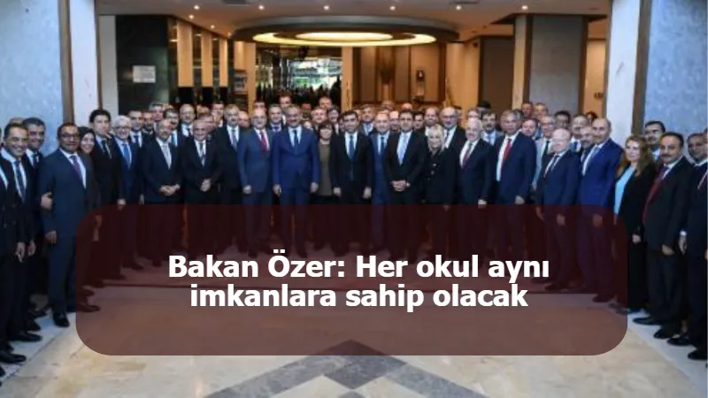 Bakan Özer: Her okul aynı imkanlara sahip olacak