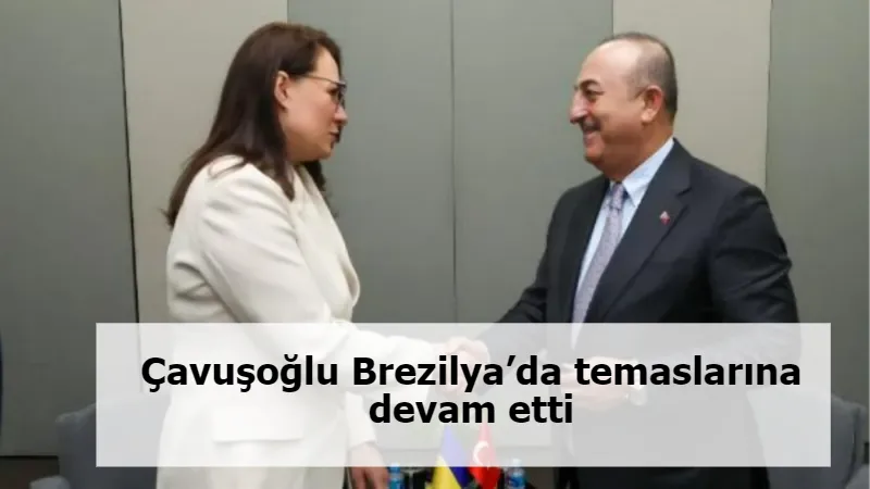 Çavuşoğlu Brezilya’da temaslarına devam etti