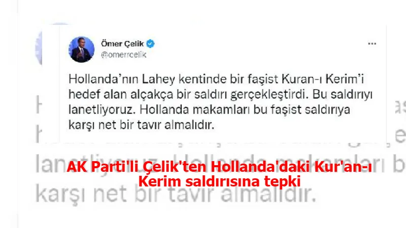 AK Parti'li Çelik'ten Hollanda'daki Kur'an-ı Kerim saldırısına tepki