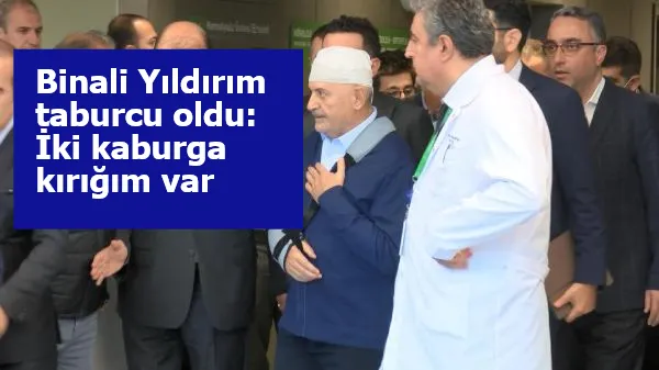 Binali Yıldırım taburcu oldu: İki kaburga kırığım var