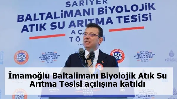 İmamoğlu Baltalimanı Biyolojik Atık Su Arıtma Tesisi açılışına katıldı