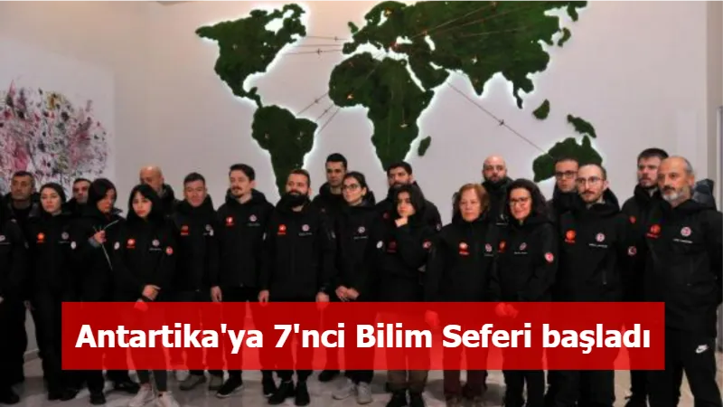 Antartika'ya 7'nci Bilim Seferi başladı