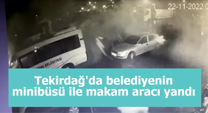 Tekirdağ'da belediyenin minibüsü ile makam aracı yandı