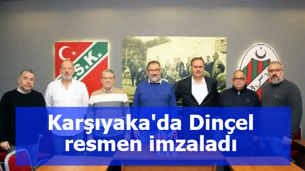 Karşıyaka'da Dinçel resmen imzaladı