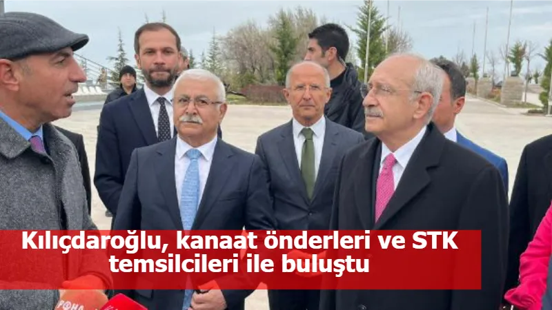 Kılıçdaroğlu, kanaat önderleri ve STK temsilcileri ile buluştu