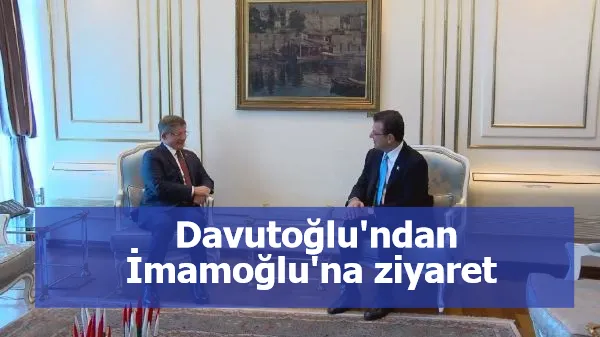 Davutoğlu'ndan İmamoğlu'na ziyaret 