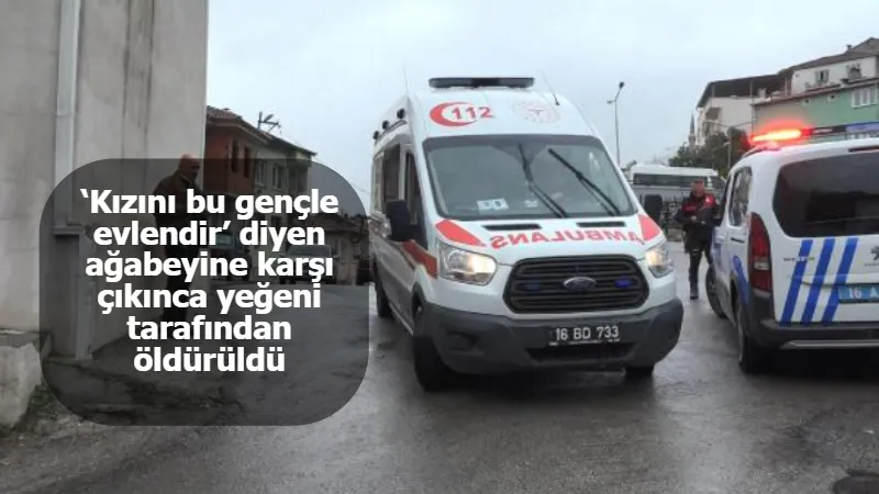 ‘Kızını bu gençle evlendir’ diyen ağabeyine karşı çıkınca yeğeni tarafından öldürüldü