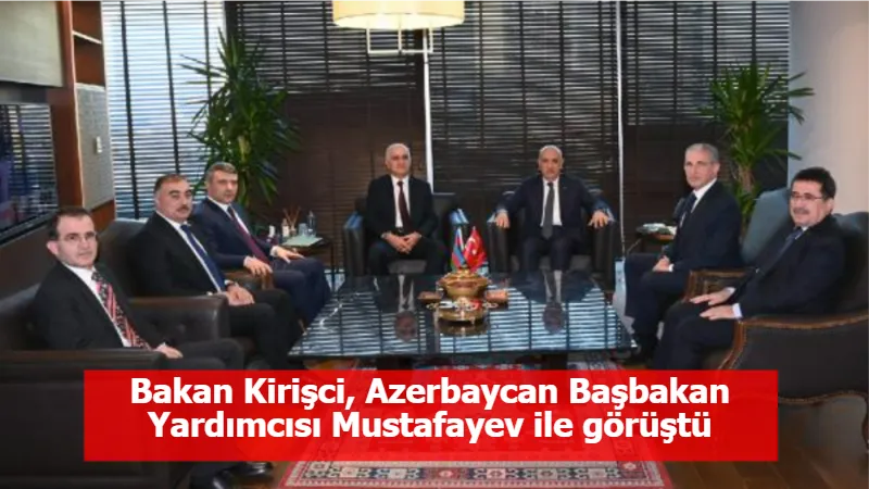 Bakan Kirişci, Azerbaycan Başbakan Yardımcısı Mustafayev ile görüşü